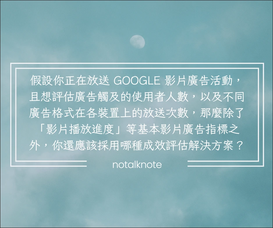 假設你正在放送 Google 影片廣告活動，且想評估廣告觸及的使用者人數，以及不同廣告格式在各裝置上的放送次數，那麼除了「影片播放進度」等基本影片廣告指標之外，你還應該採用哪種成效評估解決方案？