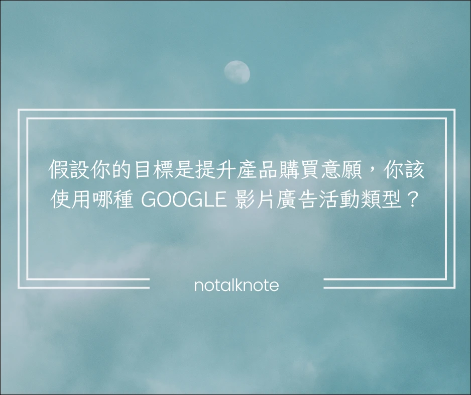 假設你的目標是提升產品購買意願,你該使用哪種 Google 影片廣告活動類型?